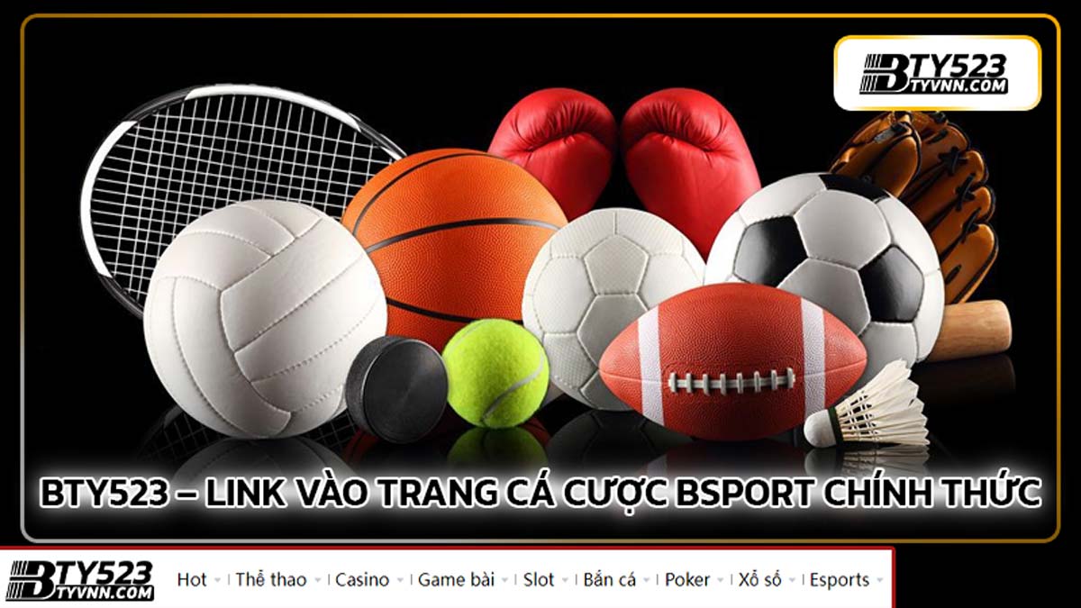 Bty523 – Link vào trang cá cược Bsport chính thức